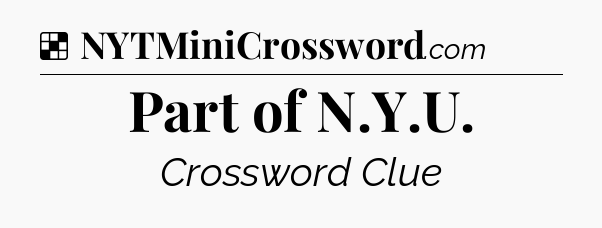 Solution: Part of N.Y.U - NYT Crossword