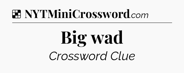 Solution: Big wad - NYT Crossword