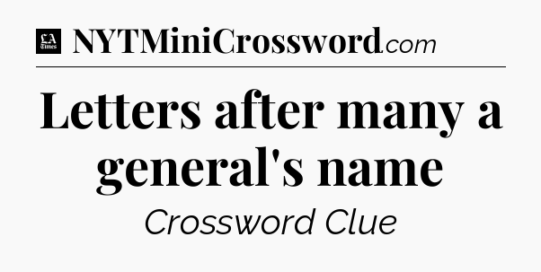 Letters after many a general's name - LA Times Crossword