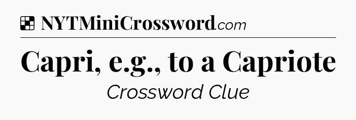 Solution: Capri, e.g., to a Capriote - NYT Crossword