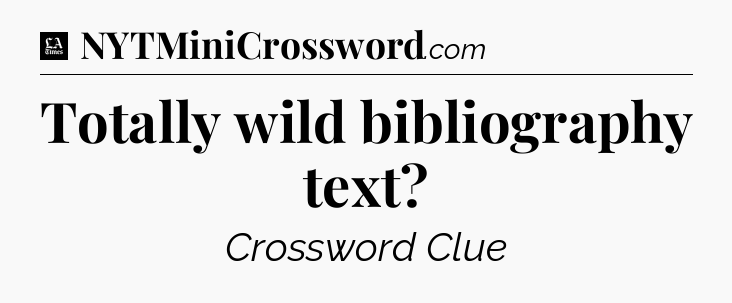 Totally wild bibliography text - LA Times Crossword