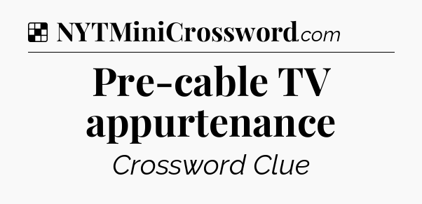 Solution: Pre-cable TV appurtenance - NYT Crossword