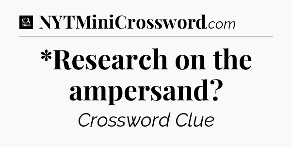 *Research on the ampersand - LA Times Crossword