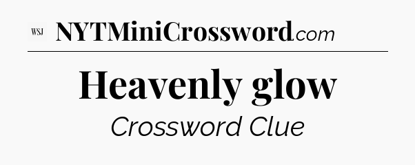 Heavenly glow - WSJ Crossword