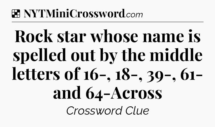 Solution: Rock star whose name is spelled out by the middle letters of 16-, 18-, 39-, 61- and 64-Across - NYT Crossword