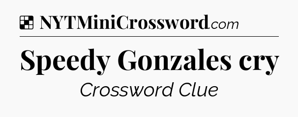 Solution: Speedy Gonzales cry - NYT Crossword