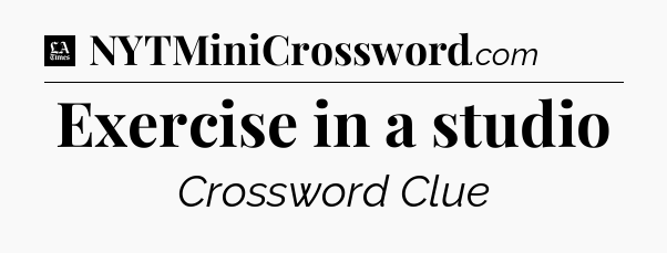 Exercise in a studio - LA Times Crossword