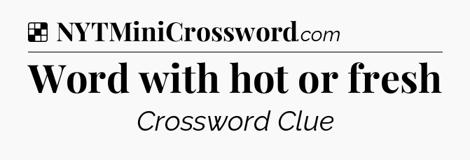 Solution: Word with hot or fresh - NYT Crossword