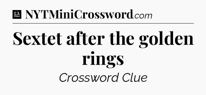 Sextet after the golden rings - LA Times Crossword