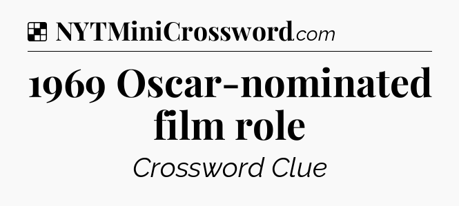 Solution: 1969 Oscar-nominated film role - NYT Crossword
