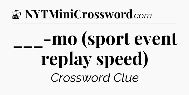___-mo (sport event replay speed) - Daily Themed Classic Crossword