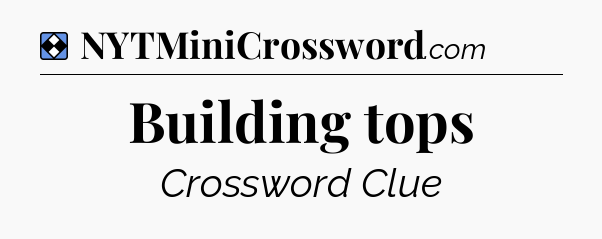 Solution: Building tops - NYT Mini Crossword