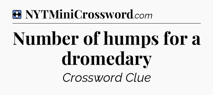 Solution: Number of humps for a dromedary - NYT Mini Crossword