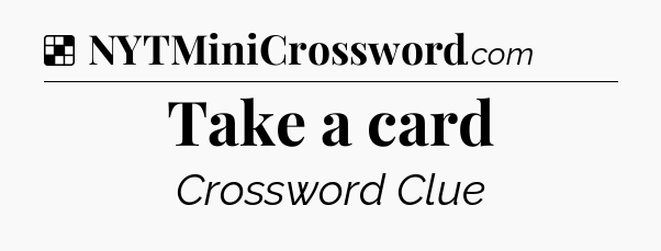 Solution: Take a card - NYT Crossword