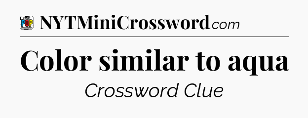 Color similar to aqua Crossword Clue