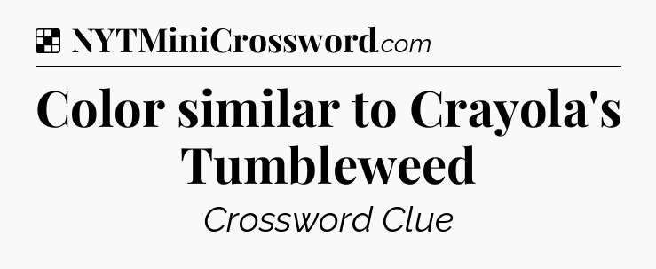 Solution: Color similar to Crayola's Tumbleweed - NYT Crossword