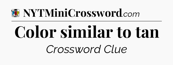 Color similar to tan Crossword Clue