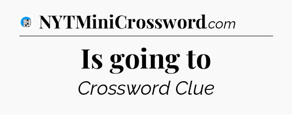 Is going to Crossword Clue