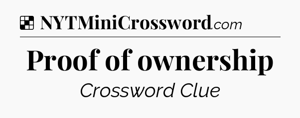 Solution: Proof of ownership - NYT Crossword