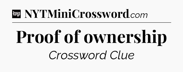 Proof of ownership Crossword Clue