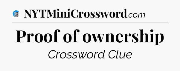 Proof of ownership Crossword Clue