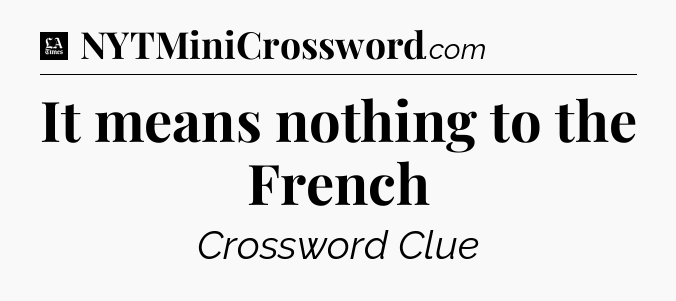 It means nothing to the French - LA Times Crossword