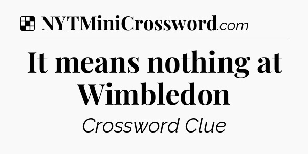 Solution: It means nothing at Wimbledon - NYT Crossword