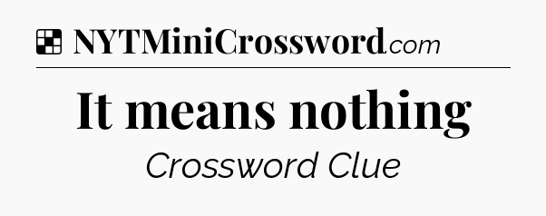 Solution: It means nothing - NYT Crossword