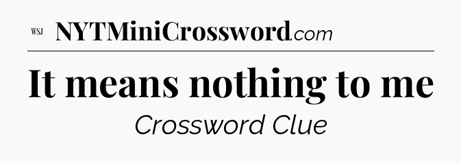 It means nothing to me - WSJ Crossword