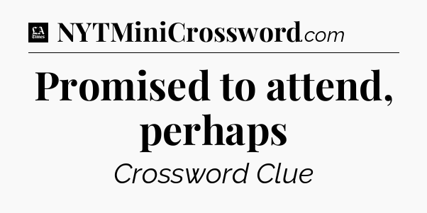 Promised to attend, perhaps - LA Times Crossword
