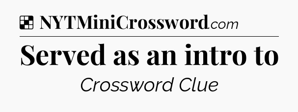 Solution: Served as an intro to - NYT Crossword