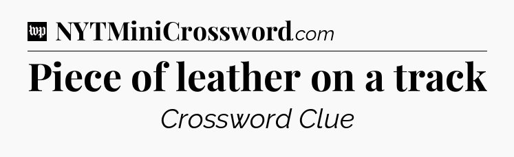 Piece of leather on a track Crossword Clue