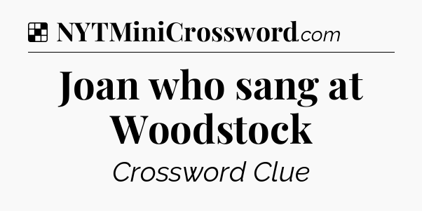Solution: Joan who sang at Woodstock - NYT Crossword