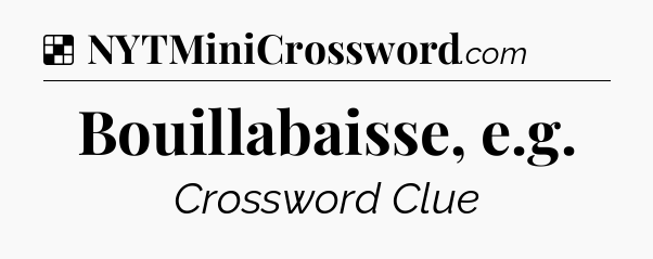 Solution: Bouillabaisse, e.g - NYT Crossword