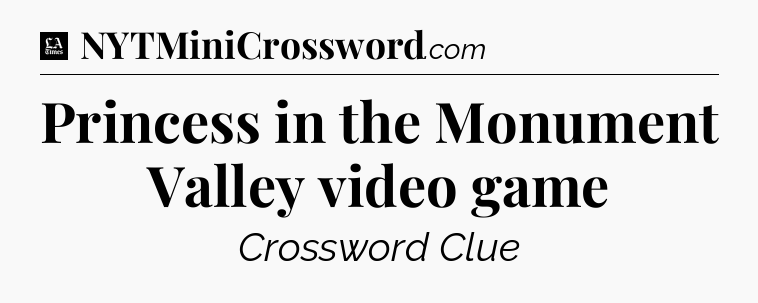 Princess in the Monument Valley video game - LA Times Crossword