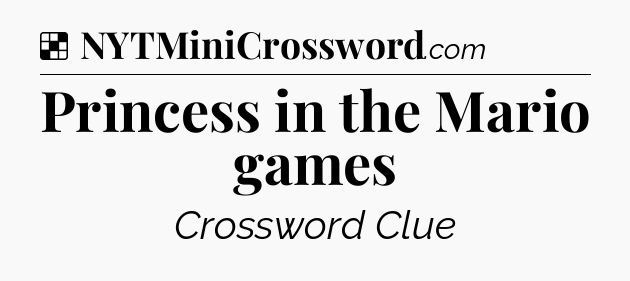 Solution: Princess in the Mario games - NYT Crossword
