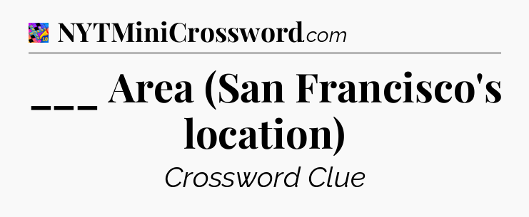 ___ Area (San Francisco's location) Crossword Clue