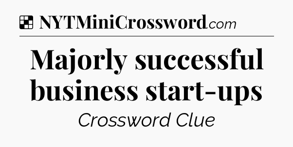Solution: Majorly successful business start-ups  - NYT Crossword