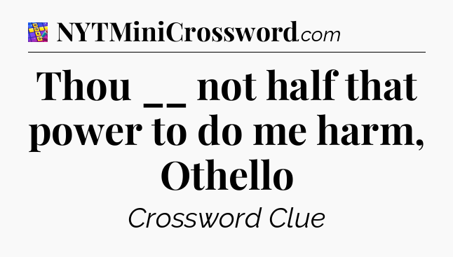 Thou __ not half that power to do me harm, Othello Codycross