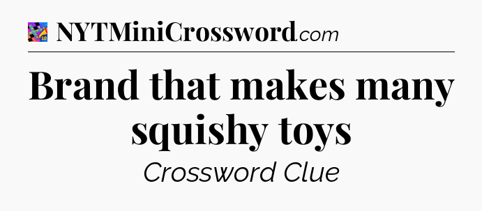 Brand that makes many squishy toys Crossword Clue