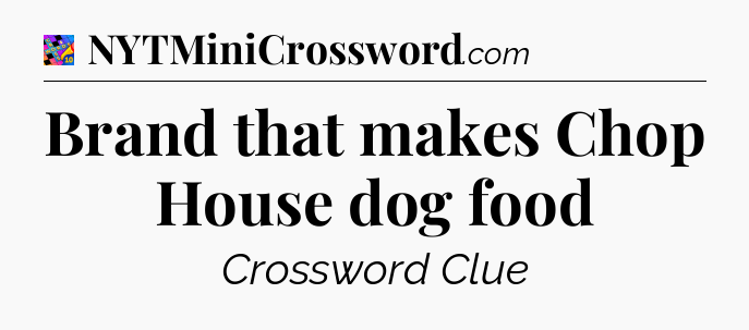 Brand that makes Chop House dog food Crossword Clue