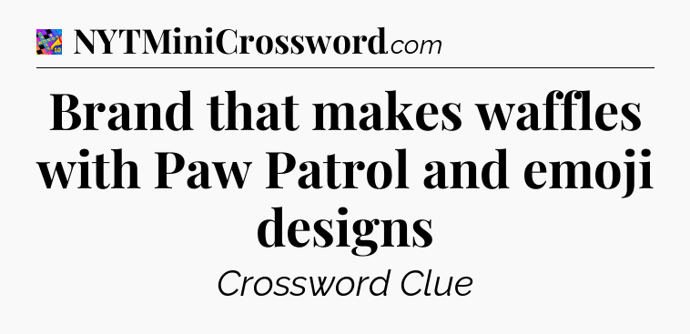 Brand that makes waffles with Paw Patrol and emoji designs Crossword Clue