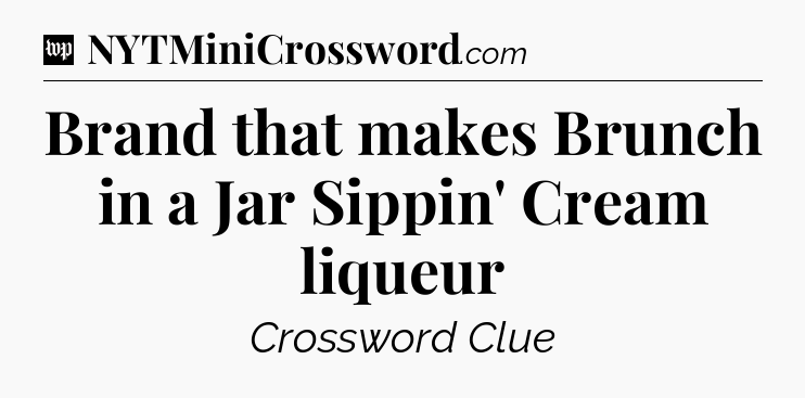 Brand that makes Brunch in a Jar Sippin' Cream liqueur Crossword Clue