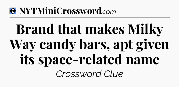Solution: Brand that makes Milky Way candy bars, apt given its space-related name - NYT Mini Crossword