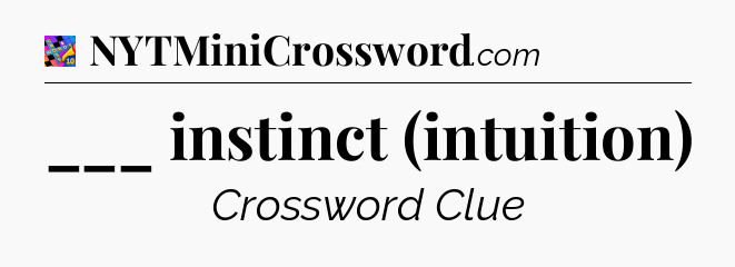 ___ instinct (intuition) Crossword Clue
