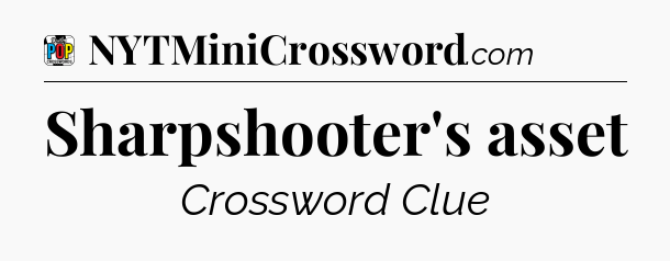Sharpshooter's asset Crossword Clue