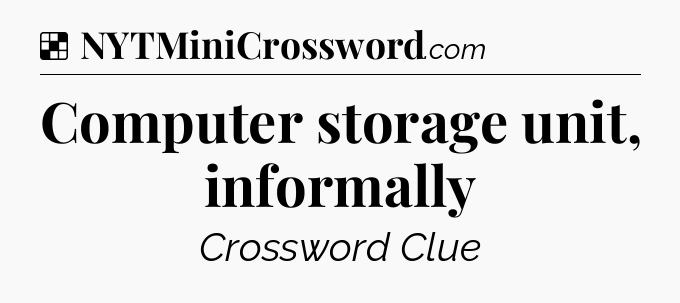 Solution: Computer storage unit, informally - NYT Crossword