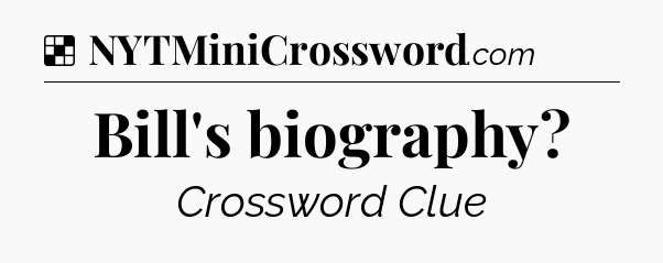 Solution: Bill's biography - NYT Crossword