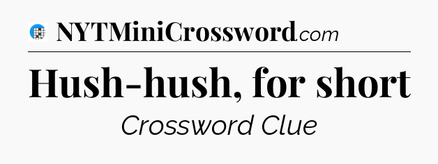 Hush-hush, for short Crossword Clue