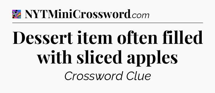 Dessert item often filled with sliced apples Crossword Clue